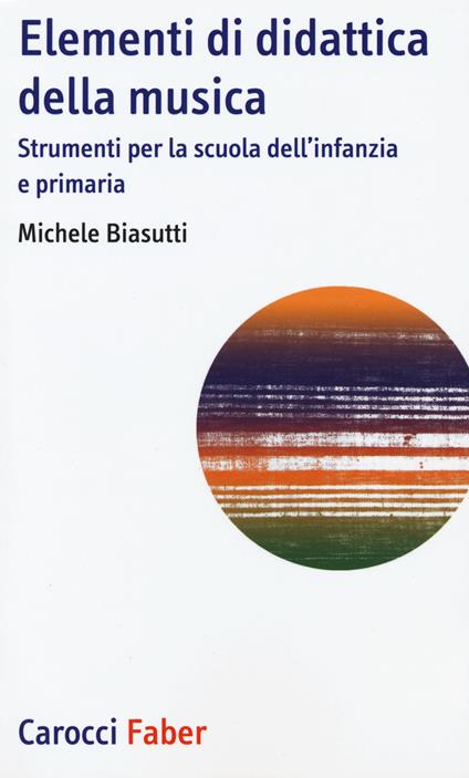 Elementi di didattica della musica. Strumenti per la scuola dell'infanzia e primaria - Michele Biasutti - copertina