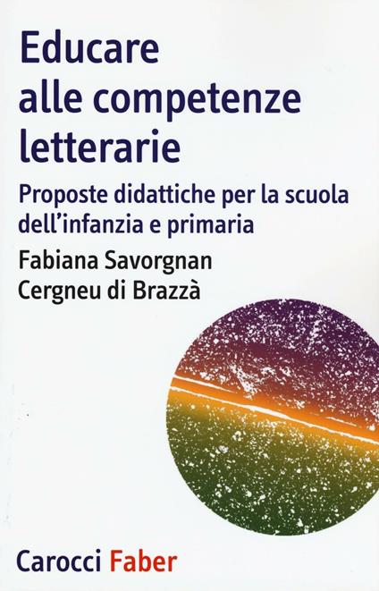 Educare alle competenze letterarie. Proporste didattiche per la scuola dell'infanzia e primaria -  Fabiana Savorgnan Cergneu di Brazzà - copertina