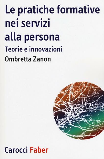 Le pratiche formative nei servizi alla persona. Teorie e innovazioni -  Ombretta Zanon - copertina