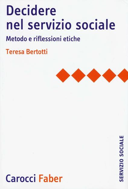 Decidere nel servizio sociale. Metodo e riflessioni etiche - Teresa Bertotti - copertina