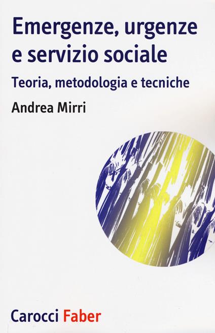 Emergenze, urgenze e servizio sociale. Teoria, metodologia e tecniche - Andrea Mirri - copertina