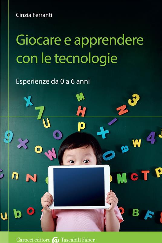 Giocare e apprendere con le tecnologie. Esperienze da 0 a 6 anni - Cinzia Ferranti - copertina