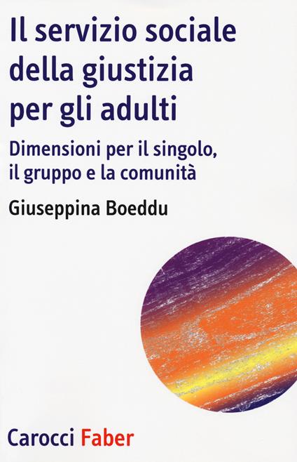 Il servizio sociale della giustizia per gli adulti. Dimensioni per il singolo, il gruppo e la comunità - Giuseppina Boeddu - copertina