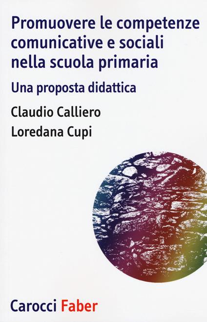 Promuovere le competenze comunicative e sociali nella scuola primaria. Una proposta didattica - Claudio Calliero,Loredana Cupi - copertina