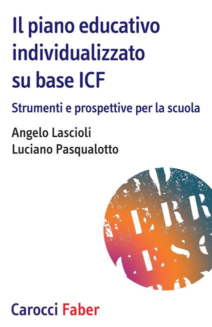Il piano educativo individualizzato su base ICF. Strumenti e prospettive per la scuola - Angelo Lascioli,Luciano Pasqualotto - copertina