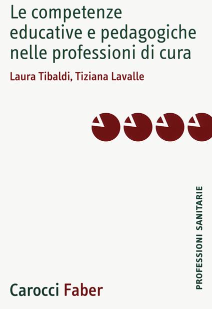 Le competenze educative e pedagogiche nelle professioni di cura - Laura Tibaldi,Tiziana Lavalle - copertina