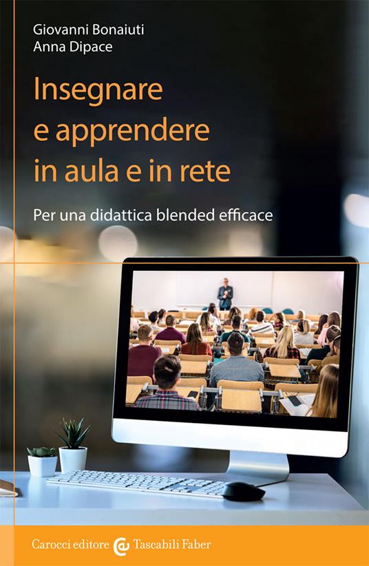 Insegnare e apprendere in aula e in rete. Per una didattica blended efficace - Giovanni Bonaiuti,Anna Dipace - copertina