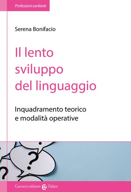 Il lento sviluppo del linguaggio. Inquadramento teorico e modalità operative - Serena Bonifacio - copertina