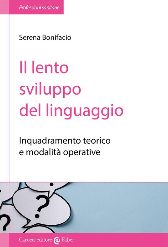 Il lento sviluppo del linguaggio. Inquadramento teorico e modalità operative - Serena Bonifacio - copertina