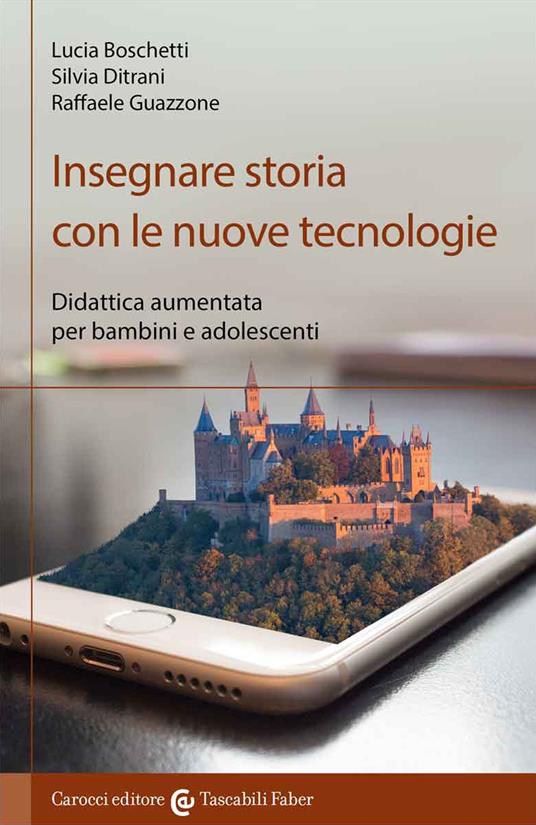 Insegnare storia con le nuove tecnologie. Didattica aumentata per bambini e adolescenti - Lucia Boschetti,Silvia Ditrani,Raffaele Guazzone - copertina