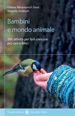 Bambini e mondo animale. 100 attività per farli crescere più sani e felici