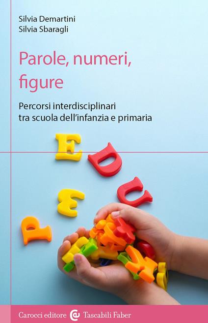 Parole, numeri, figure. Percorsi interdisciplinari tra scuola dell'infanzia e primaria - Silvia Demartini,Silvia Sbaragli - copertina