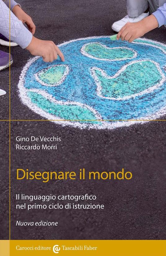 Disegnare il mondo. Il linguaggio cartografico nella scuola primaria - Gino De Vecchis,Riccardo Morri - copertina