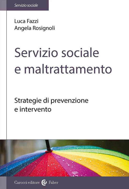 Servizio sociale e maltrattamento. Strategie di prevenzione e intervento - Luca Fazzi,Angela Rosignoli - copertina