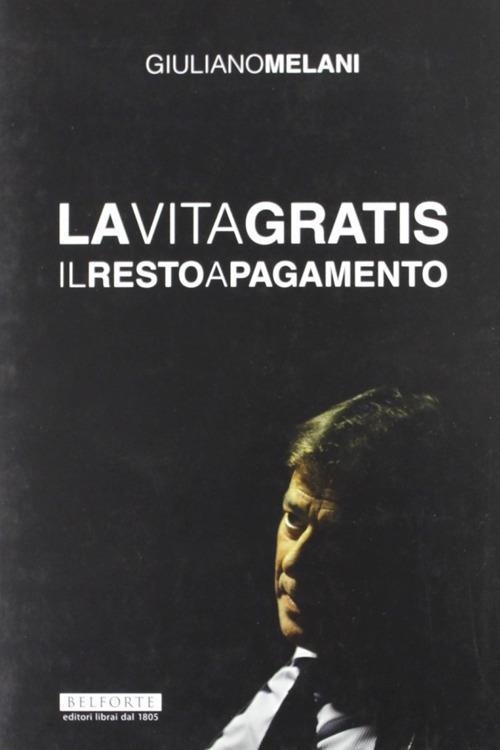 La vita gratis. Il resto a pagamento - Giuliano Melani - copertina