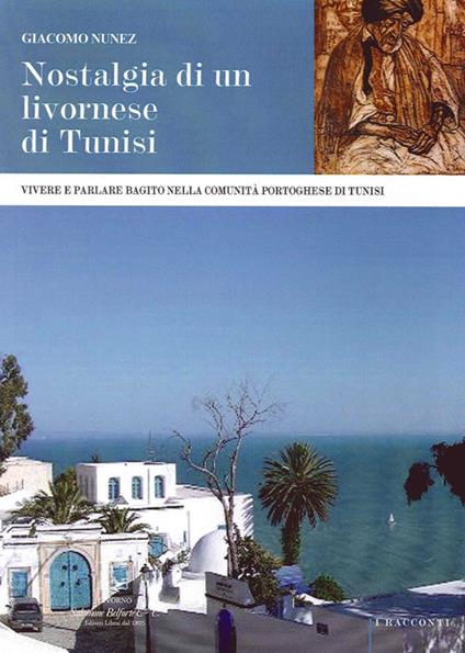 Nostalgia di un livornese di Tunisi. Vivere e parlare bagito nella comunità portoghese di Tunisi - Giacomo Nunez - copertina