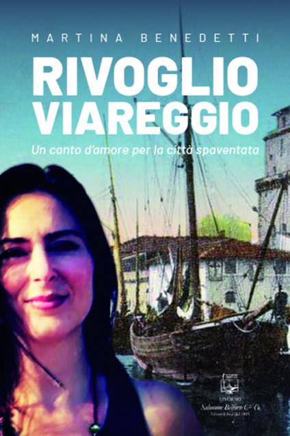 Rivoglio Viareggio. Un canto d'amore per la città spaventata. Nuova ediz. - Martina Benedetti - copertina