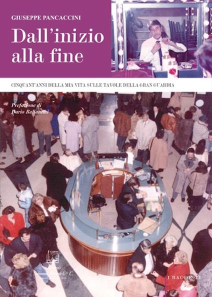 Dall'inizio alla fine. Cinquant'anni della mia vita sulle tavole della Gran Guardia - Giuseppe Pancaccini - copertina
