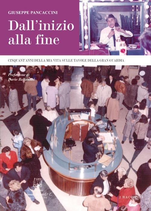 Dall'inizio alla fine. Cinquant'anni della mia vita sulle tavole della Gran Guardia - Giuseppe Pancaccini - copertina