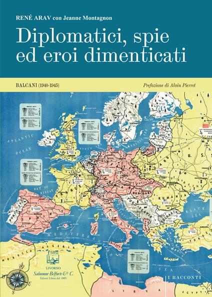Diplomatici, spie ed eroi dimenticati. Balcani (1940-1945). Nuova ediz. - René Arav,Jeanne Montagnon - copertina