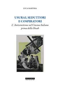 Libro Usurai, seduttori e cospiratori. L'antisemitismo nel cinema italiano prima della Shoah Luca Martera