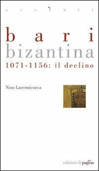 Bari bizantina. 1071-1156 il declino - Nino Lavermicocca - copertina