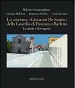 La caserma «Giovanni De Santis» della guardia di finanza a Barletta. La storia e il recupero. Ediz. illustrata