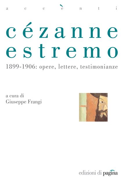 Cézanne estremo. 1899-1906: opere, lettere, testimonianze - Giuseppe Frangi - ebook
