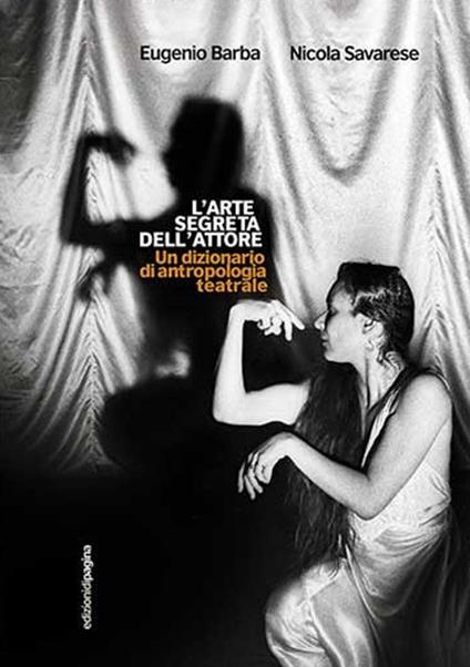 L'arte segreta dell'attore. Un dizionario di antropologia teatrale - Eugenio Barba,Nicola Savarese - copertina