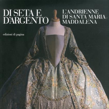 Di seta e d'argento. Ediz. illustrata - Nuccia Barbone Pugliese,M. Pia Pettinau Vescina - copertina
