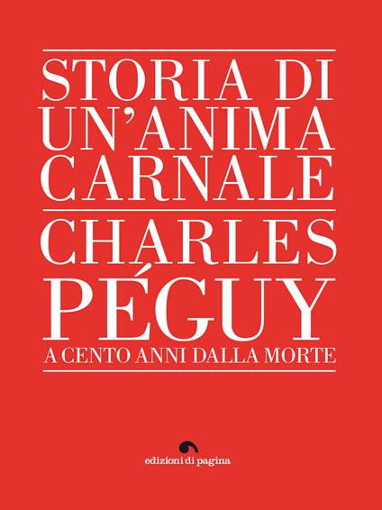 Storia di un'anima carnale. Charles Péguy a cento anni dalla morte - Pigi Colognesi - ebook