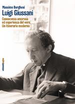 Luigi Giussani. Conoscenza amorosa ed esperienza del vero. Un itinerario moderno