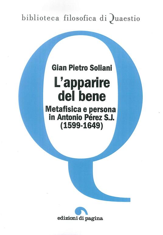 L'apparire del bene. Metafisica e persona in Antonio Pérez S. J. (1599-1649) - Gian Pietro Soliani - copertina