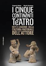 Cinque continenti del teatro. Fatti e leggende della cultura materiale dell'attore