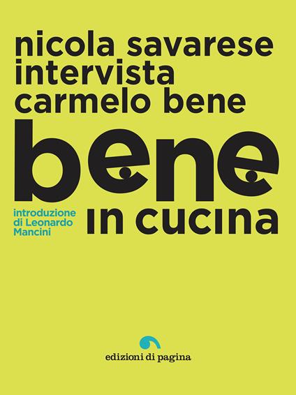 Bene in cucina. Nicola Savarese intervista Carmelo Bene - Nicola Savarese,Carmelo Bene - copertina