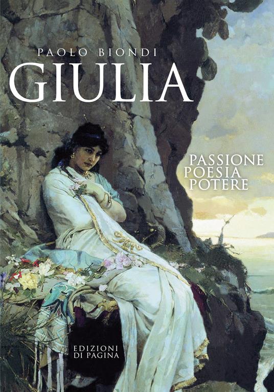 Giulia. Passione, poesia, potere - Paolo Biondi - ebook