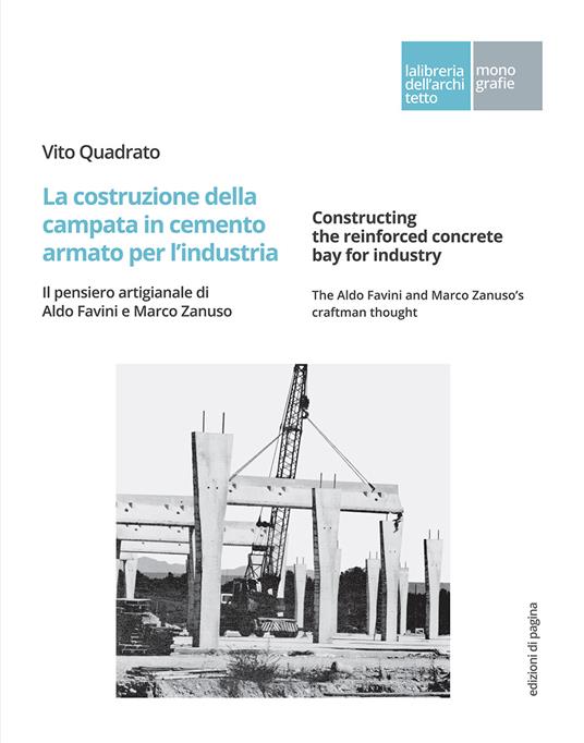 La costruzione della campata in cemento armato per l'industria. Il pensiero artigianale di Aldo Favini e Marco Zanuso-Constructing the reinforced concrete bay for industry. The Aldo Favini and Marco Zanuso's craftman thought - Vito Quadrato - copertina