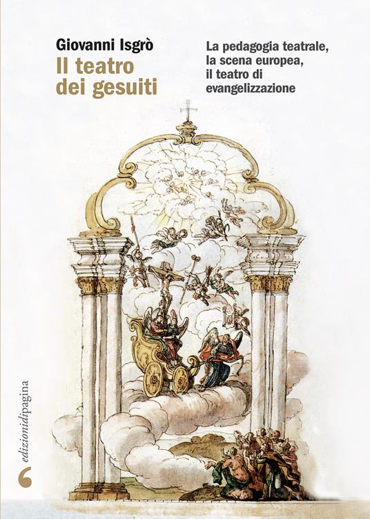 Il teatro dei gesuiti. La pedagogia teatrale, la scena europea, il teatro di evangelizzazione - Giovanni Isgrò - copertina