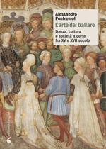 L' arte del ballare. Danza, cultura e società a corte fra XV e XVII secolo