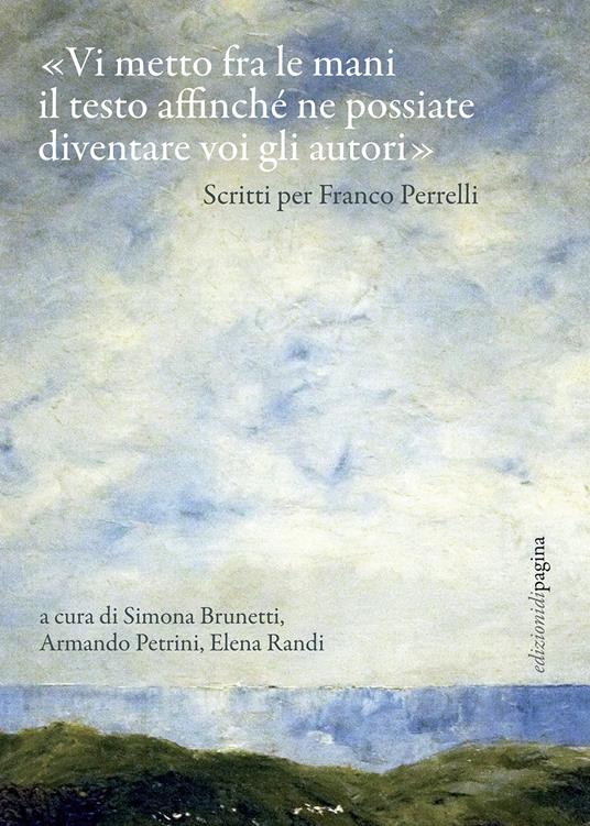 «Vi metto fra le mani il testo affinché ne possiate diventare voi gli autori». Scritti per Franco Perrelli - copertina