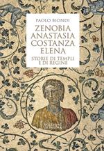 Zenobia, Anastasia, Costanza, Elena. Storie di templi e di regine