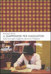 Il giapponese per viaggiatori. Come farsi capire viaggiando attraverso il Giappone - Francesco Vitucci - copertina