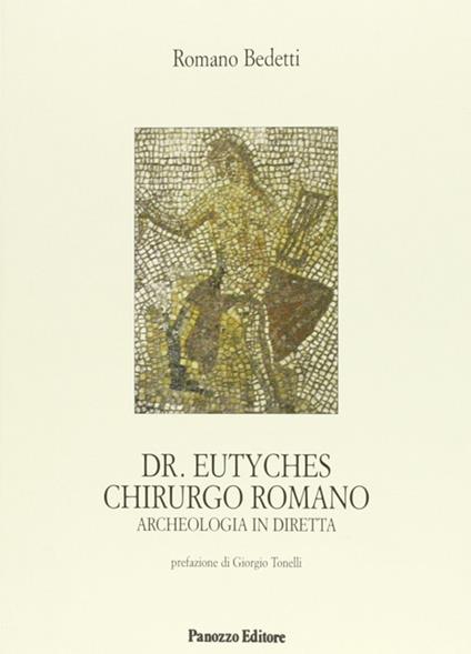 Dr. Eutyches chirurgo romano. Archeologia in diretta - Romano Bedetti - copertina