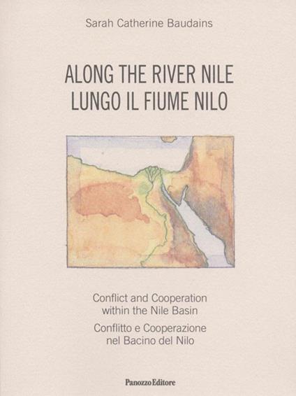 Along the river. Conflict and Cooperation within the Nile Basin-Lungo il fiume Nilo. Conflitto e cooperazione nel Bacino del Nilo - Sarah C. Baudains - copertina