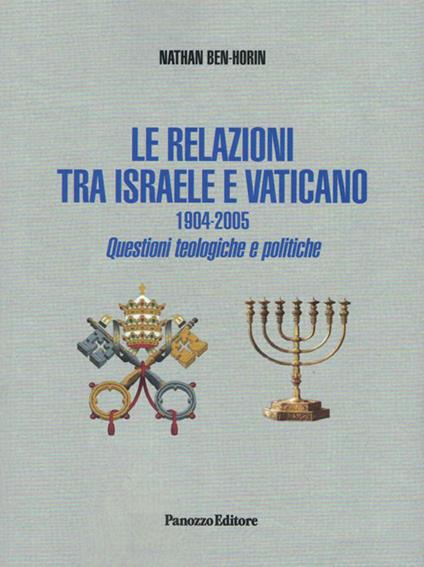 Le relazioni tra Israele e Vaticano. 1904-2005. Questioni teologiche e politiche. Ediz. integrale - Nathan Ben Horin - copertina