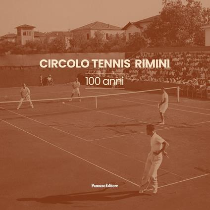 Circolo Tennis Rimini. 100 anni. Ediz. illustrata - Tommaso Panozzo,Alessandro Catrani - copertina