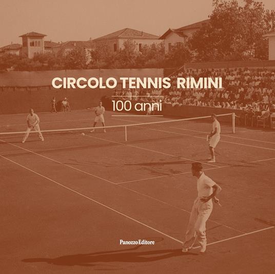 Circolo Tennis Rimini. 100 anni. Ediz. illustrata - Tommaso Panozzo,Alessandro Catrani - copertina