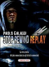 Stop rewind replay. La vera storia del più conosciuto, tra gli autori sconosciuti - Paolo Galassi - copertina