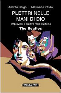 Plettri nelle mani di Dio. The Beatles - Andrea Barghi,Maurizio Grasso - copertina