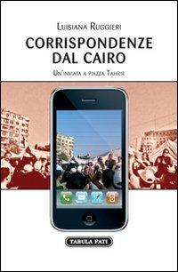 Corrispondenze dal Cairo. Un'inviata a piazza Tahrir - Luisiana Ruggieri - copertina